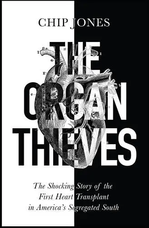 The Organ Thieves: The Shocking Story of the First Heart Transplant in the Segregated South by Chip Jones