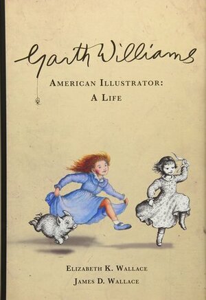 Garth Williams, American Illustrator: A Life by Elizabeth K. Wallace, James D. Wallace