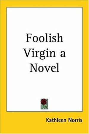 The Foolish Virgin by Kathleen Thompson Norris