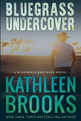 Bluegrass Undercover: A Bluegrass Brothers Novel by Kathleen Brooks