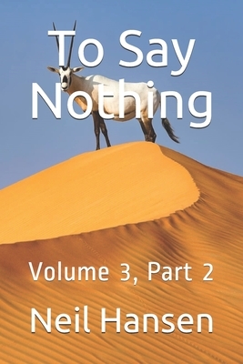 To Say Nothing: Volume 3, Part 2 by Neil Hansen