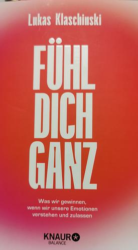 Fühl dich ganz: Was wir gewinnen, wenn wir unsere Emotionen verstehen und zulassen by Lukas Klaschinski