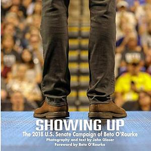 Showing Up: The 2018 U. S. Senate Campaign Beto O'Rourke by Shannon Glaser, Shanna Lockwood, Geoff Graham