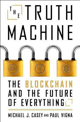 The Truth Machine: The Blockchain and the Future of Everything by Michael J. Casey, Paul Vigna