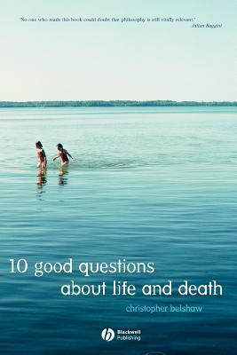 10 Good Questions about Life and Death by Christopher Belshaw