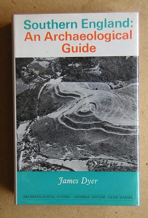 Southern England: An Archaeological Guide by James Dyer