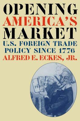 Opening America's Market: U.S. Foreign Trade Policy Since 1776 by Alfred E. Eckes