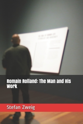 Romain Rolland: The Man and His Work by Stefan Zweig