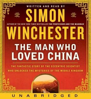 The Man Who Loved China: Joseph Needham & the Making of a Masterpiece by Simon Winchester