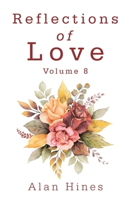 Reflections of Love: Volume 8 by Alan Hines