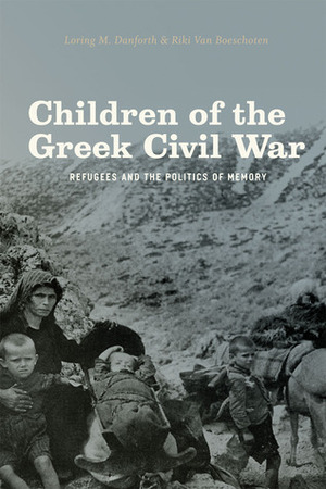 Children of the Greek Civil War: Refugees and the Politics of Memory by Loring M. Danforth, Riki Van Boeschoten