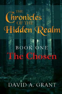 The Chronicles of the Hidden Realm, Book One - The Chosen by David A. Grant