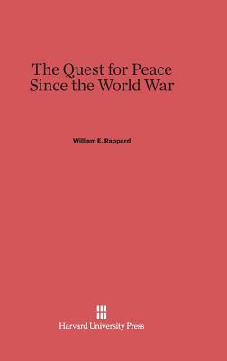 The Quest for Peace Since the World War by William E. Rappard