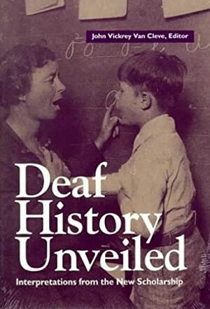 Deaf History Unveiled: Interpretations from the New Scholarship by John Vickrey Van Cleve