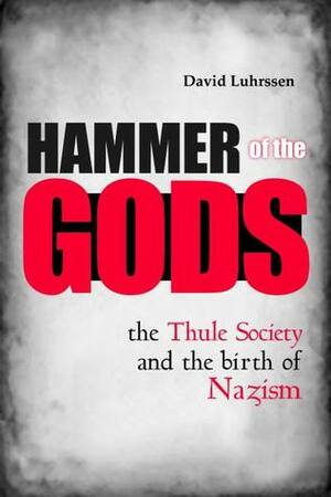 Hammer of the Gods: The Thule Society and the Birth of Nazism by David Luhrssen