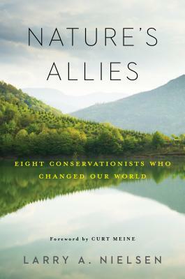 Nature's Allies: Eight Conservationists Who Changed Our World by Larry Nielsen