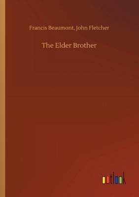 The Elder Brother by Francis Fletcher John Beaumont