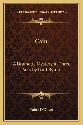 Cain: A Dramatic Mystery in Three Acts by Lord Byron by Fabre D'Olivet