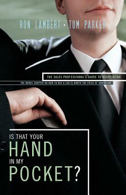 Is That Your Hand in My Pocket?: The Sales Professional's Guide to Negotiating by Tom Parker, Ron J. Lambert