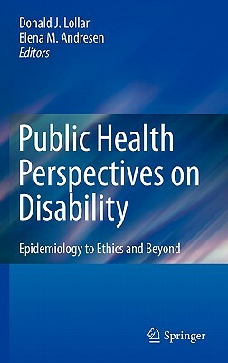 Public Health Perspectives on Disability: Epidemiology to Ethics and Beyond by 