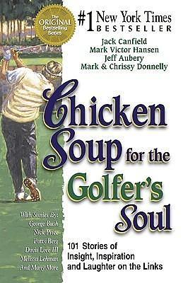 Chicken Soup for the Golfer's Soul: 101 Stories of Insights, Inspiration and Laughter on the Links by Jeff Aubery, Mark Victor Hansen, Chrissy Donnelly, Chrissy Donnelly