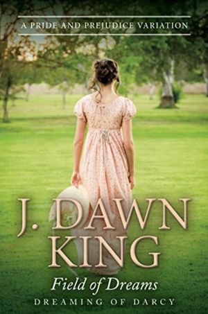 Field of Dreams: A Pride & Prejudice Variation  by J. Dawn King