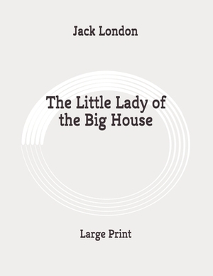 The Little Lady of the Big House: Large Print by Jack London