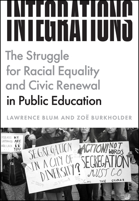 Integrations: The Struggle for Racial Equality and Civic Renewal in Public Education by Zoë Burkholder, Lawrence Blum