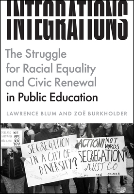Integrations: The Struggle for Racial Equality and Civic Renewal in Public Education by Zoë Burkholder, Lawrence Blum