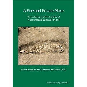 A Fine and Private Place: the Archaeology of Death and Burial in Post-medieval Britain and Ireland by Zoë Crossland, Annia Cherryson, Sarah Tarlow