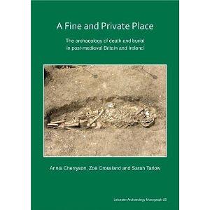 A Fine and Private Place: the Archaeology of Death and Burial in Post-medieval Britain and Ireland by Annia Cherryson, Sarah Tarlow, Zoë Crossland