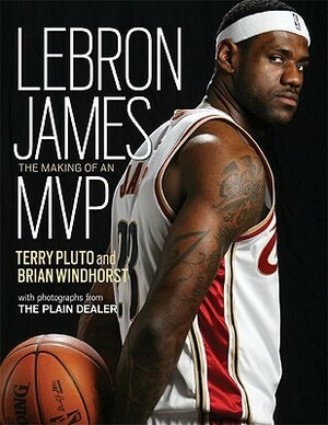 Lebron James: The Making of an MVP by Terry Pluto, Brian Windhorst