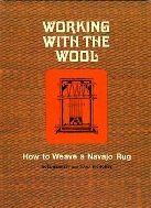 Working with the Wool: How to Weave a Navajo Rug by Noel Bennett, Tiana Bighorse