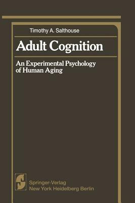 Adult Cognition: An Experimental Psychology of Human Aging by Timothy A. Salthouse