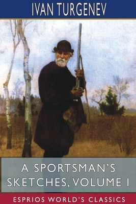 A Sportsman's Sketches, Volume I (Esprios Classics) by Ivan Turgenev