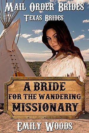 Mail Order Bride: A Bride for the Wandering Missionary by Emily Woods, Emily Woods