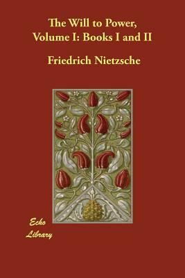 The Will to Power, Volume I: Books I and II by Friedrich Nietzsche