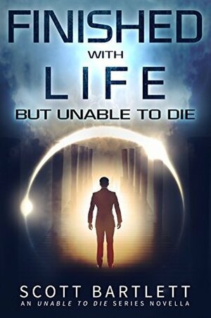 Finished with Life but Unable to Die by Scott Bartlett