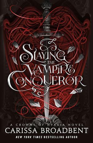 Slaying the Vampire Conqueror: A Crowns of Nyaxia Novel by Carissa Broadbent
