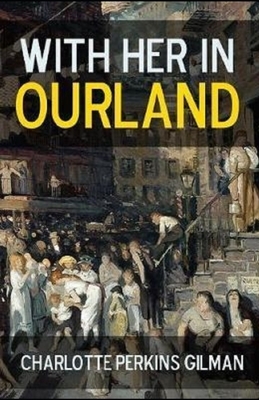 With Her in Ourland Illustrated by Charlotte Perkins Gilman