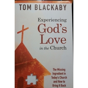Experiencing God's Love in the Church: The Missing Ingredient in Today's Church and How to Bring It Back by Thomas Blackaby