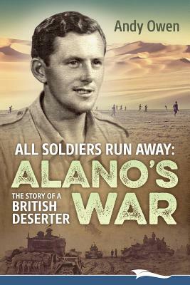 All Soldiers Run Away: Alano's War The Story of a British Deserter by Andy Owen