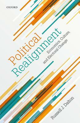 Political Realignment: Economics, Culture, and Electoral Change by Russell J. Dalton