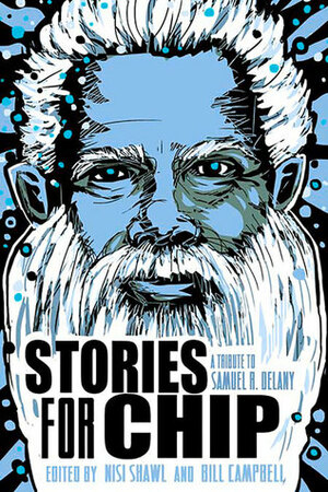 Stories for Chip: A Tribute to Samuel R. Delany by Nisi Shawl, Bill Campbell