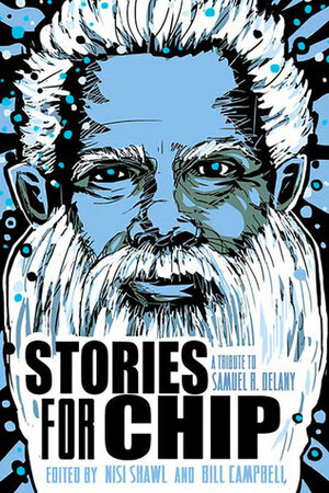 Stories for Chip: A Tribute to Samuel R. Delany by Nisi Shawl, Bill Campbell