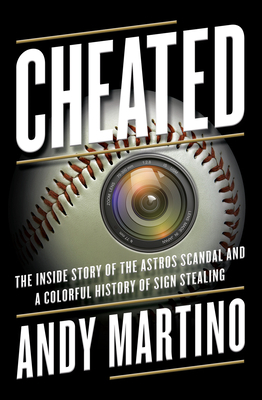 Cheated: The Inside Story of the Astros Scandal and a Colorful History of Sign Stealing by Andy Martino