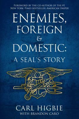 Enemies, Foreign and Domestic: A Seal's Story by Carl Higbie