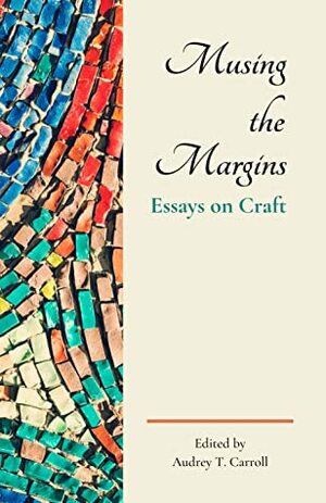 Musing the Margins: Essays on Craft by Patrick Thomas Henry, Rachal Marquez Jones, Audrey T. Carroll, Andrea J. Johnson, Emily Donovan, B. Tyler Lee, Cooper Lee Bombardier, Mira T. Lee, Desiree Cooper, Amara George Parker, Daniel Heath Justice, TAK Erzinger, Angela Kariotis, Kristen Arnett