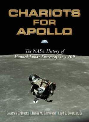 Chariots for Apollo: The NASA History of Manned Lunar Spacecraft to 1969 by James M. Grimwood, Paul Dickson, Loyd S. Swenson Jr., Courtney G. Brooks