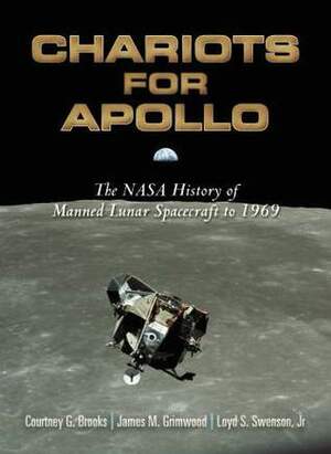 Chariots for Apollo: The NASA History of Manned Lunar Spacecraft to 1969 by Loyd S. Swenson Jr., James M. Grimwood, Courtney G. Brooks, Paul Dickson